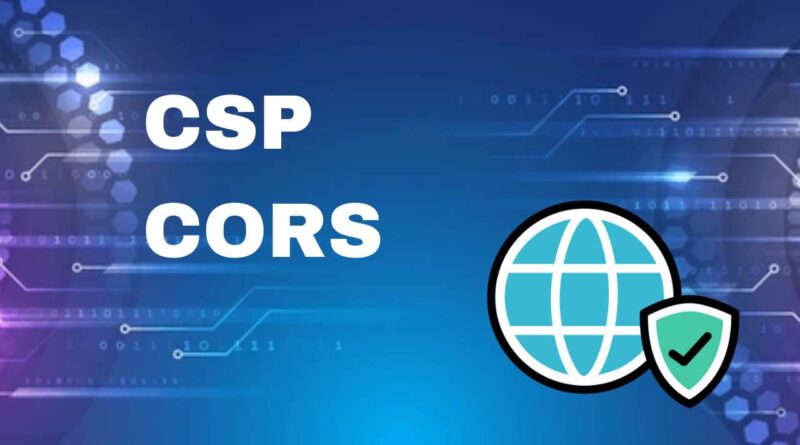 Difference between CSP and CORS in Simple Language